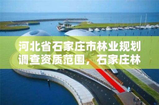 河北省石家庄市林业规划调查资质范围,石家庄林业局电话号码