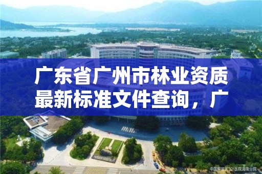 广东省广州市林业资质最新标准文件查询,广州林业厅