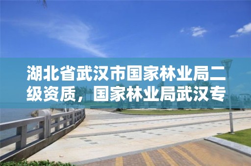 湖北省武汉市国家林业局二级资质，国家林业局武汉专员办