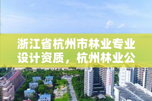 浙江省杭州市林业专业设计资质,杭州林业公司