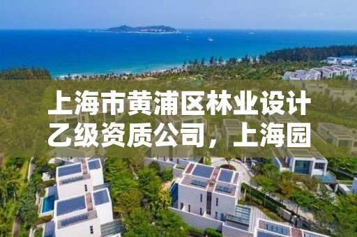 上海市黄浦区林业设计乙级资质公司,上海园林甲级设计单位