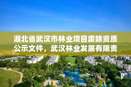 湖北省武汉市林业项目废除资质公示文件，武汉林业发展有限责任公司