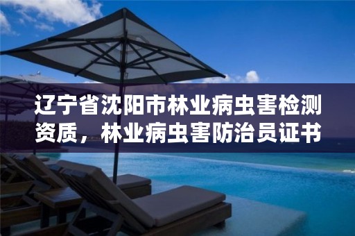 辽宁省沈阳市林业病虫害检测资质，林业病虫害防治员证书查询