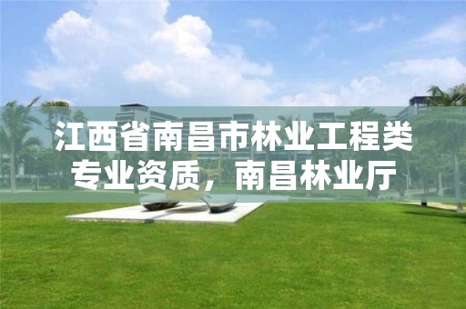 江西省南昌市林业工程类专业资质,南昌林业厅