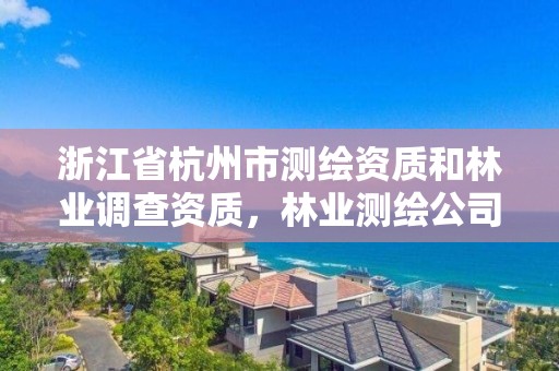 浙江省杭州市测绘资质和林业调查资质,林业测绘公司