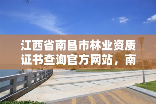 江西省南昌市林业资质证书查询官方网站,南昌林业公司