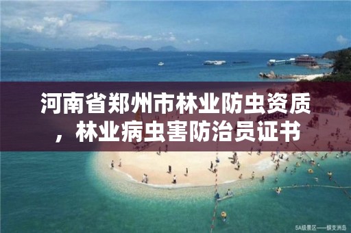 河南省郑州市林业防虫资质,林业病虫害防治员证书