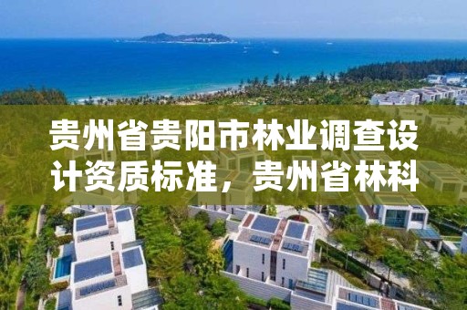 贵州省贵阳市林业调查设计资质标准,贵州省林科院林业调查规划设计队
