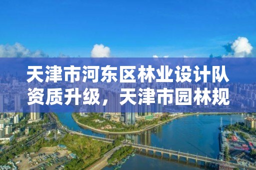 天津市河东区林业设计队资质升级,天津市园林规划设计院电话