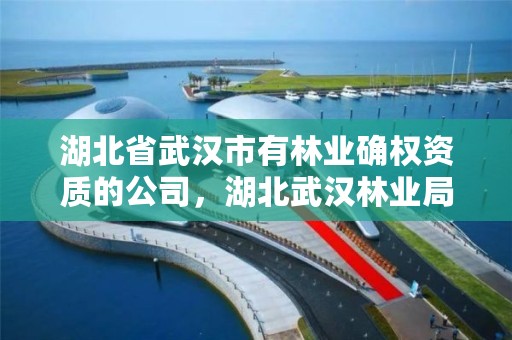 湖北省武汉市有林业确权资质的公司，湖北武汉林业局电话号码