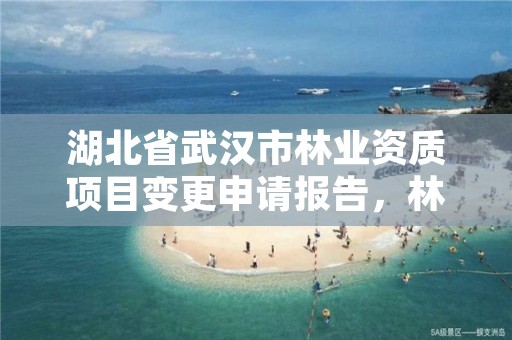 湖北省武汉市林业资质项目变更申请报告，林业变更调查