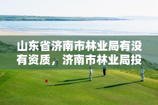 山东省济南市林业局有没有资质,济南市林业局投诉电话