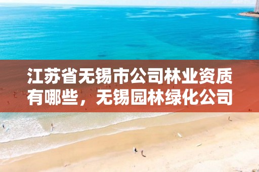 江苏省无锡市公司林业资质有哪些,无锡园林绿化公司排名