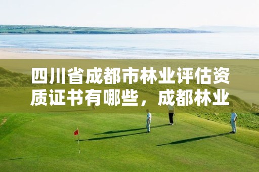 四川省成都市林业评估资质证书有哪些,成都林业公司