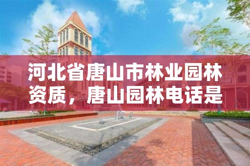 河北省唐山市林业园林资质,唐山园林电话是多少