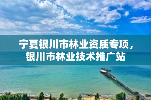 宁夏银川市林业资质专项,银川市林业技术推广站
