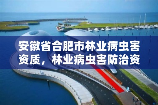 安徽省合肥市林业病虫害资质,林业病虫害防治资质