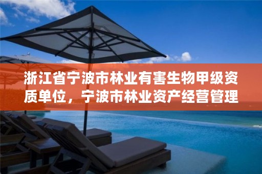 浙江省宁波市林业有害生物甲级资质单位,宁波市林业资产经营管理有限公司