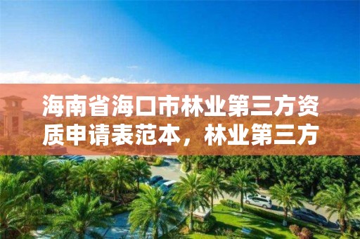海南省海口市林业第三方资质申请表范本,林业第三方的资质