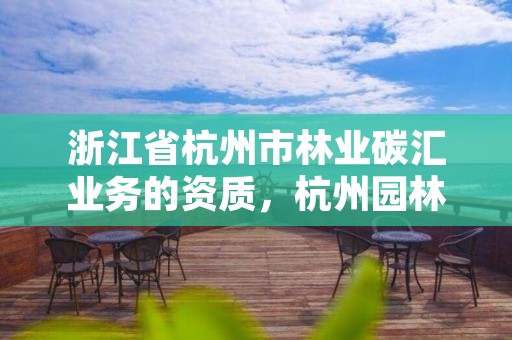 浙江省杭州市林业碳汇业务的资质,杭州园林碳交易