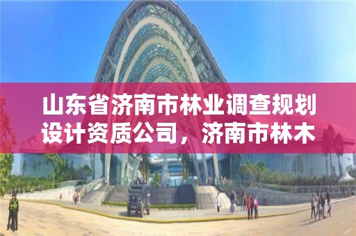 山东省济南市林业调查规划设计资质公司,济南市林木种质资源中心
