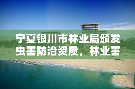 宁夏银川市林业局颁发虫害防治资质,林业害虫防治员