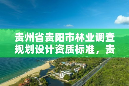 贵州省贵阳市林业调查规划设计资质标准,贵州省林业调查规划设计院