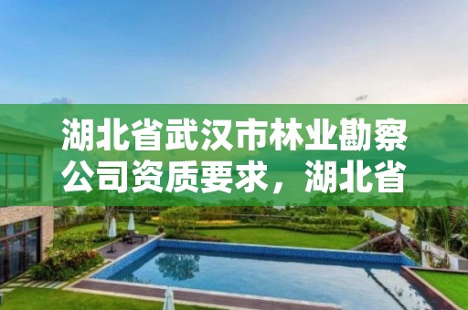 湖北省武汉市林业勘察公司资质要求，湖北省林业勘察设计院电话