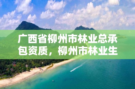广西省柳州市林业总承包资质,柳州市林业生态学院