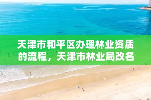 天津市和平区办理林业资质的流程,天津市林业局改名了吗