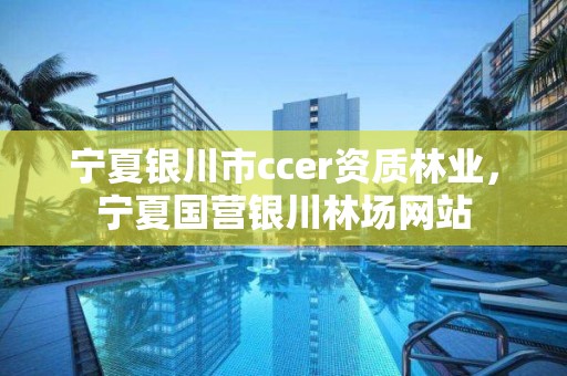 宁夏银川市ccer资质林业,宁夏国营银川林场网站