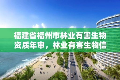 福建省福州市林业有害生物资质年审,林业有害生物信息网