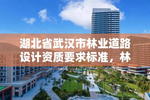 湖北省武汉市林业道路设计资质要求标准，林业道路设计规范