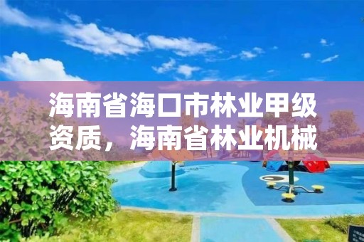 海南省海口市林业甲级资质,海南省林业机械厂