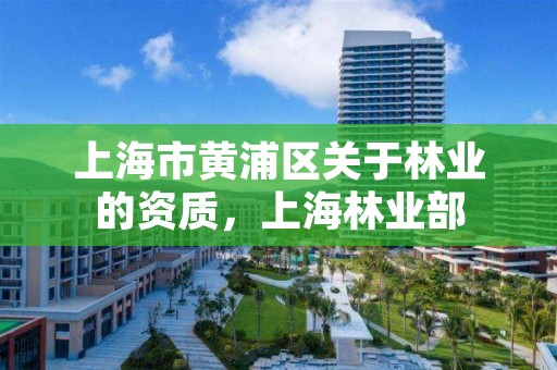 上海市黄浦区关于林业的资质,上海林业部