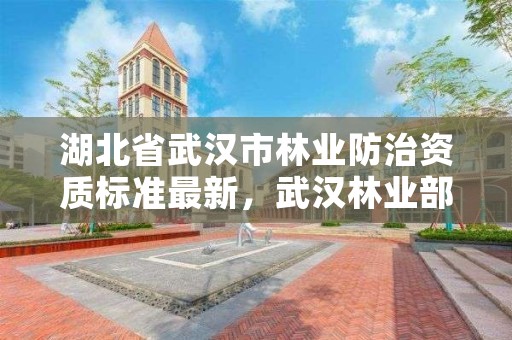 湖北省武汉市林业防治资质标准最新，武汉林业部门