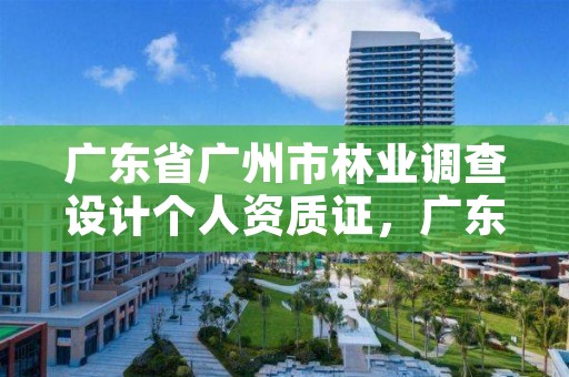 广东省广州市林业调查设计个人资质证,广东省林业调查规划院工程师