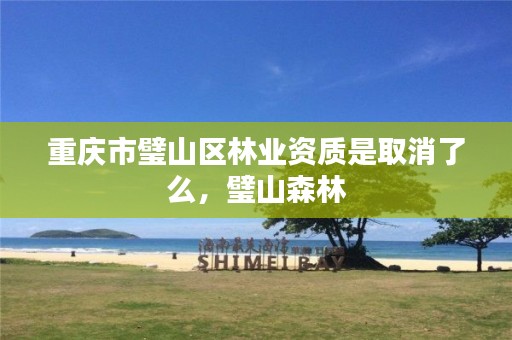 重庆市璧山区林业资质是取消了么,璧山森林