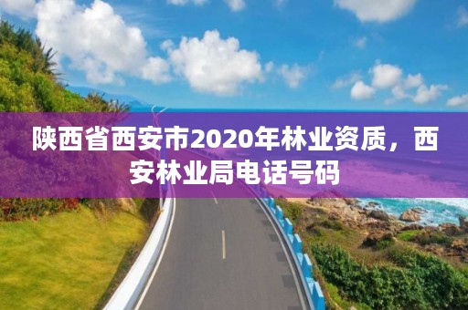 陕西省西安市2020年林业资质,西安林业局电话号码