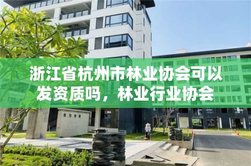 浙江省杭州市林业协会可以发资质吗,林业行业协会