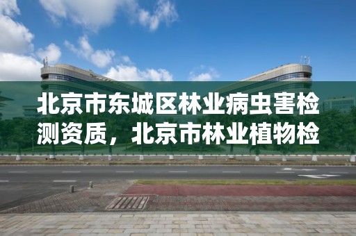 北京市东城区林业病虫害检测资质,北京市林业植物检疫办法