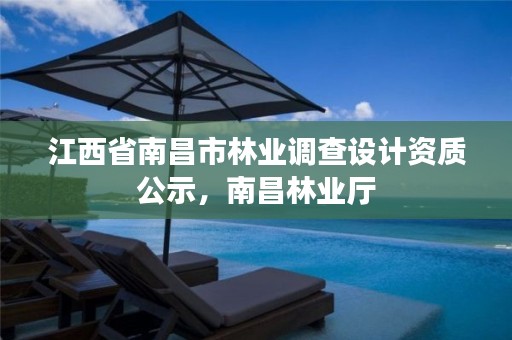 江西省南昌市林业调查设计资质公示,南昌林业厅
