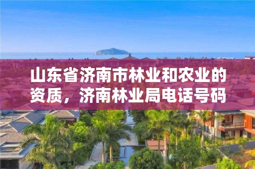 山东省济南市林业和农业的资质,济南林业局电话号码