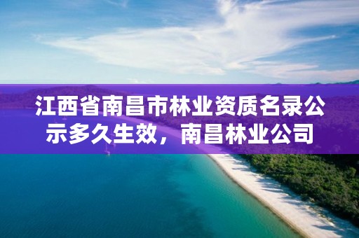 江西省南昌市林业资质名录公示多久生效,南昌林业公司