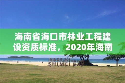 海南省海口市林业工程建设资质标准,2020年海南林业政策
