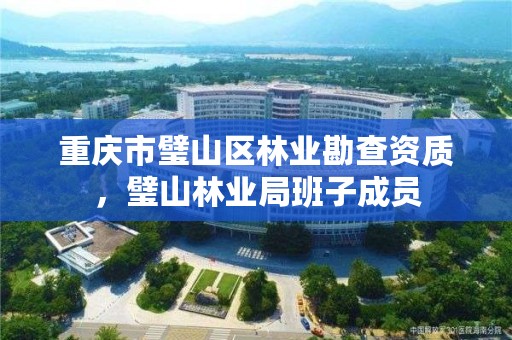 重庆市璧山区林业勘查资质,璧山林业局班子成员