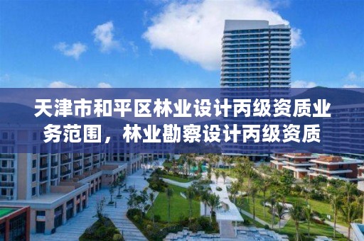 天津市和平区林业设计丙级资质业务范围,林业勘察设计丙级资质