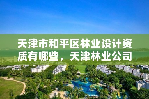 天津市和平区林业设计资质有哪些,天津林业公司