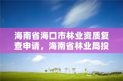 海南省海口市林业资质复查申请,海南省林业局投诉电话