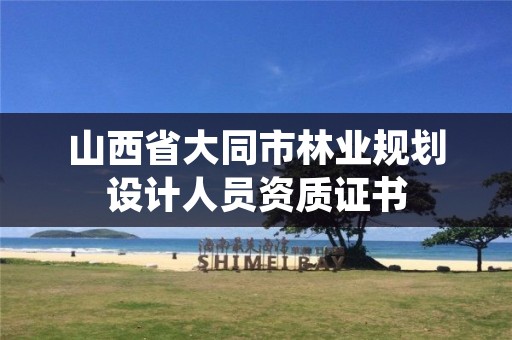 山西省大同市林业规划设计人员资质证书